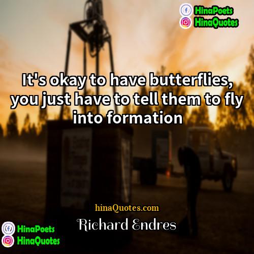 Richard Endres Quotes | It's okay to have butterflies, you just